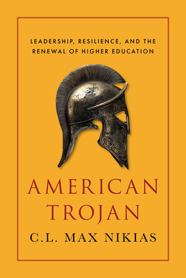 Coperta cărții 'American Trojan: Leadership, Resilience, and the Renewal of Higher Education - C. L. Max Nikias'