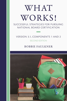 What Works! Successful Strategies for Pursuing National Board Certification: Version 3.1, Components 1 & 2 - Bobbie Faulkner