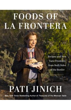 Pati Jinich La Frontera: New Taste Frontiers and Recipes from Both Sides of the Border - Pati Jinich