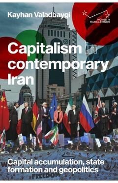 Coperta cărții 'Capitalism in Contemporary Iran: Capital Accumulation, State Formation and Geopolitics - Kayhan Valadbaygi'