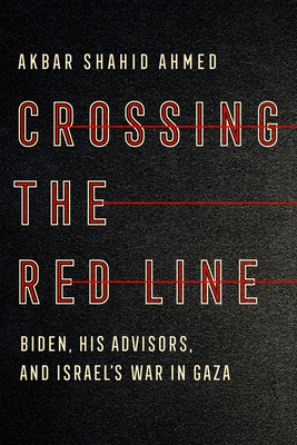 Coperta cărții 'Crossing the Red Line: Biden, His Advisors, and Israel's War in Gaza - Akbar Shahid Ahmed'