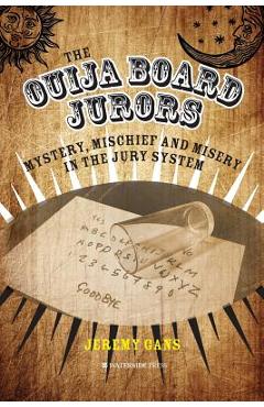 The Ouija Board Jurors: Mystery, Mischief and Misery in the Jury System - Jeremy Gans
