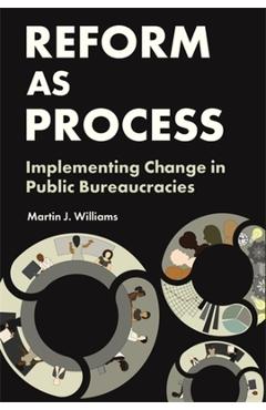 Coperta cărții 'Reform as Process: Implementing Change in Public Bureaucracies - Martin J. Williams'