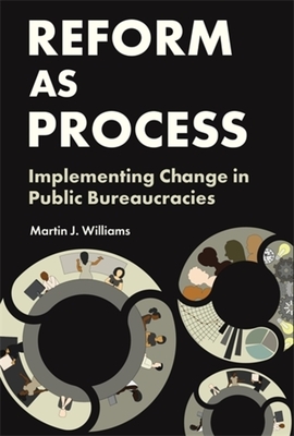 Coperta cărții 'Reform as Process: Implementing Change in Public Bureaucracies - Martin J. Williams'