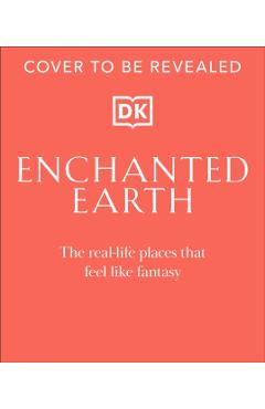 Coperta cărții 'Enchanted Earth: The Real-Life Places That Feel Like Fantasy -'