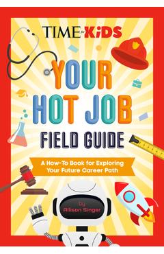 Coperta cărții 'Time for Kids: Your Hot Job Field Guide: A How-To Book for Exploring Your Future Career Path - Allison Singer'