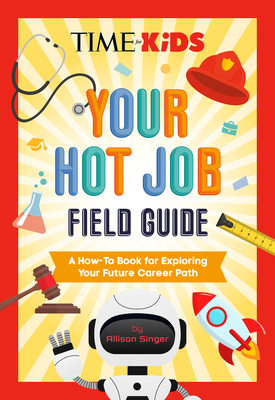Coperta cărții 'Time for Kids: Your Hot Job Field Guide: A How-To Book for Exploring Your Future Career Path - Allison Singer'
