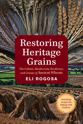 Coperta cărții 'Restoring Heritage Grains: The Culture, Biodiversity, Resilience, and Cuisine of Ancient Wheats - Eli Rogosa'