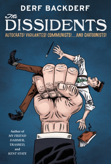 Coperta cărții 'The Dissidents: Autocrats! Vigilantes! Communists! and Cartoonists! - Derf Backderf'