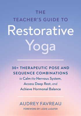 Coperta cărții 'The Teacher's Guide to Restorative Yoga: 30+ Therapeutic Pose and Sequence Combinations to Calm the Nervous System,'