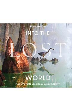 Coperta cărții 'Into the Lost World: A Journey Into Louisiana's Bayou Country - Andy Crawford'