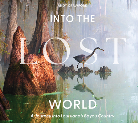 Coperta cărții 'Into the Lost World: A Journey Into Louisiana's Bayou Country - Andy Crawford'
