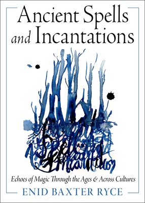 Coperta cărții 'Ancient Spells and Incantations: Echoes of Magic Through the Ages and Across Cultures - Enid Baxter Ryce'