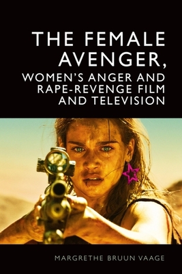 Coperta cărții 'The Female Avenger, Women's Anger and Rape-Revenge Film and Television - Margrethe Bruun Vaage'