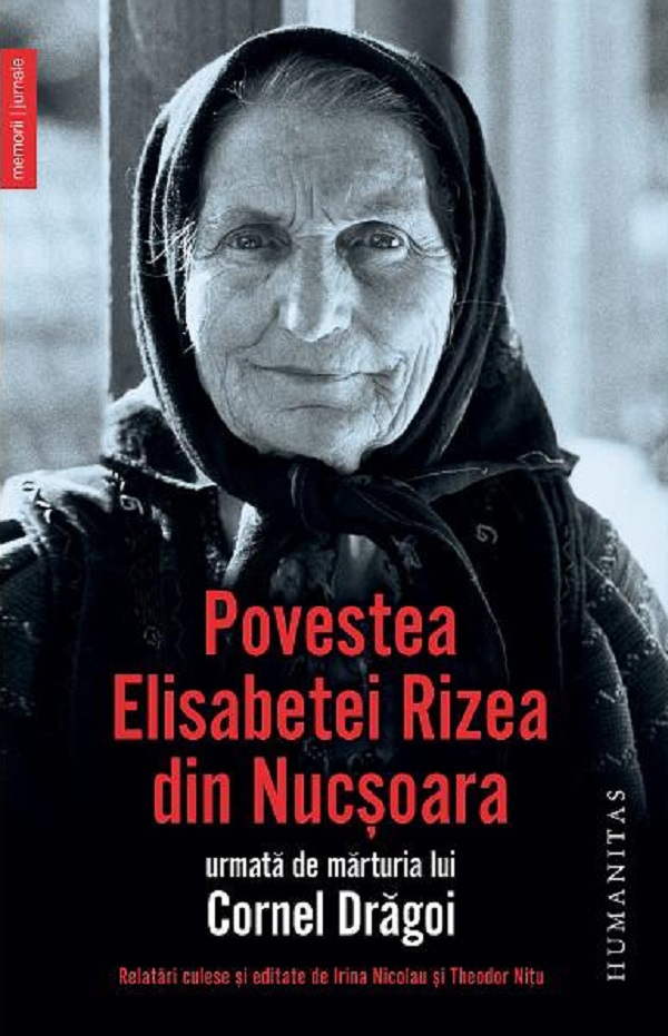 Coperta cărții 'Povestea Elisabetei Rizea din Nucșoara, urmată de mărturia lui Cornel Drăgoi - Elisabeta Rizea, Cornel Dragoi'