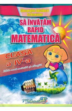 Sa invatam rapid matematica - Clasa 4 - Gheorghe Adalbert Schneider