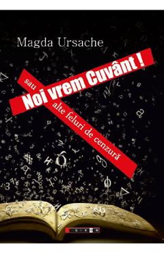 Coperta cărții 'Noi vrem cuvânt! Sau alte feluri de cenzură - Magda Ursache'