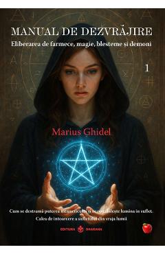 Coperta cărții 'Manual de dezvrăjire Vol.1: Eliberarea de farmece, magie, blesteme și demoni - Marius Ghidel'