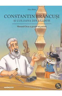 Coperta cărții 'Constantin Brâncuși și coloana din văzduh (Motanul Oscar și genialii săi prieteni) - Alina Baltac'