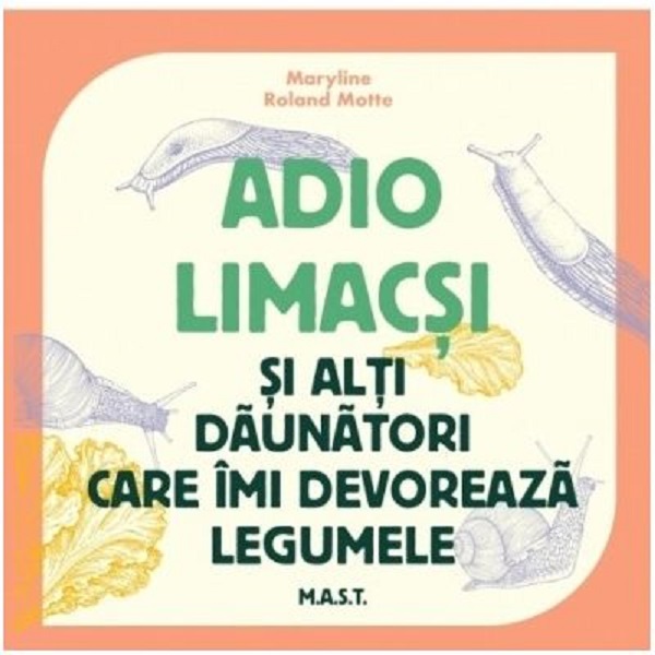 Adio limacsi si alti daunatori care imi devoreaza legumele - Maryline Motte, Roland Motte