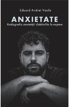 Coperta cărții 'Anxietate. Radiografia anxietății dobândite la naștere - Eduard Andrei Vasile'