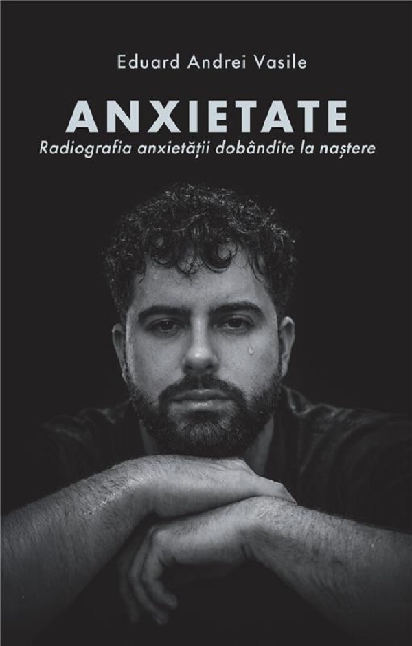 Coperta cărții 'Anxietate. Radiografia anxietății dobândite la naștere - Eduard Andrei Vasile'