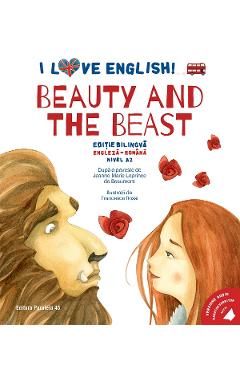Coperta cărții 'I Love English. Beauty and the Beast. Ed. bilingvă engleză-romană. Nivel A2 - Jeanne-Marie Leprince de Beaumont'