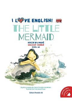 Coperta cărții 'I Love English. The Little Mermaid. Ed. bilingvă engleză-romană. Nivel A2 - H.C. Andersen'