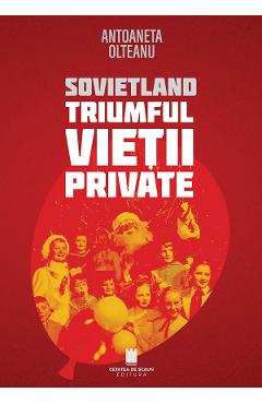 Coperta cărții 'Sovietland. Triumful vieții private Ed.2 - Antoaneta Olteanu'