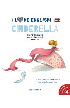 Coperta cărții 'I Love English. Cinderella. Ed. bilingvă engleză-romană. Nivel A2 - Charles Perrault'