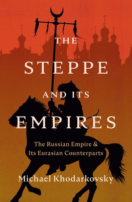 Coperta cărții 'Steppe and Its Empires - Michael Khodarkovsky'
