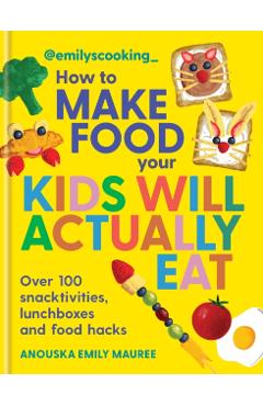 Coperta cărții 'Emily's Cooking: How to Make Food Your Kids will Actually Eat - Anouska Emily Mauree'