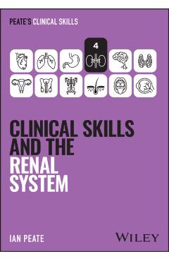 Clinical Skills and the Renal System - Ian (university Of Hertfordshire Peate