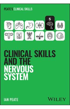 Clinical Skills and the Nervous System - Ian (university Of Hertfordshire Peate