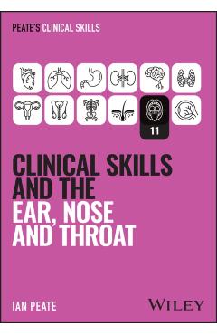 Clinical Skills and the Ear, Nose, and Throat - Ian (university Of Hertfordshire Peate