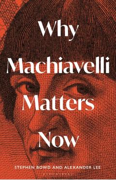 Coperta cărții 'Why Machiavelli Matters Now - Alexander|bowd Lee'