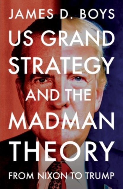 Coperta cărții 'Us Grand Strategy and the Madman Theory - James D. Boys'