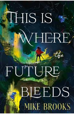 Coperta cărții 'This is Where the Future Bleeds - Mike Brooks'