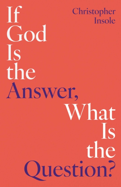 Coperta cărții 'If God Is the Answer, What Is the Question? - Christopher Insole'