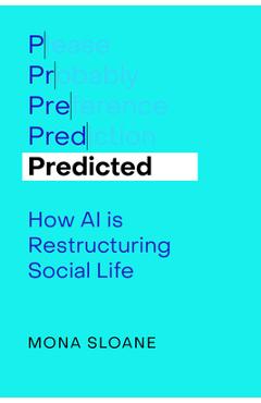 Coperta cărții 'Predicted: How AI Is Restructuring Social Life Volume 1 - Mona Sloane'