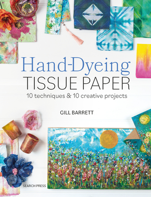 Coperta cărții 'Hand-Dyeing Tissue Paper: 10 Techniques and 10 Creative Projects - Gill Barrett'