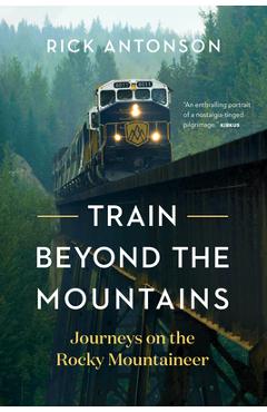 Coperta cărții 'Train Beyond the Mountains: Journeys on the Rocky Mountaineer - Rick Antonson'