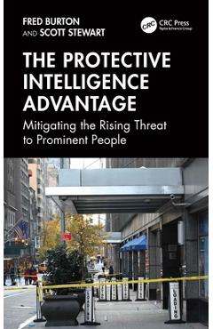 Coperta cărții 'The Protective Intelligence Advantage: Mitigating the Rising Threat to Prominent People - Fred Burton'