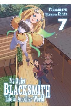 Coperta cărții 'My Quiet Blacksmith Life in Another World: Volume 7 (Light Novel): Volume 7 -'