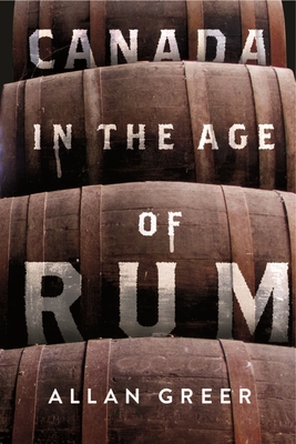 Coperta cărții 'Canada in the Age of Rum: Volume 13 - Allan Greer'