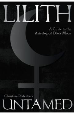 Coperta cărții 'Lilith Untamed: A Guide to the Astrological Black Moon - Christina Rodenbeck'