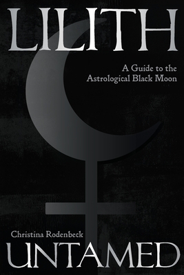 Coperta cărții 'Lilith Untamed: A Guide to the Astrological Black Moon - Christina Rodenbeck'