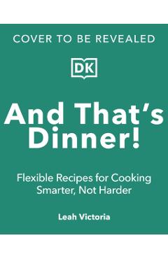 Coperta cărții 'And That's Dinner!: Flexible Recipes for Cooking Smarter, Not Harder - Leah Victoria'