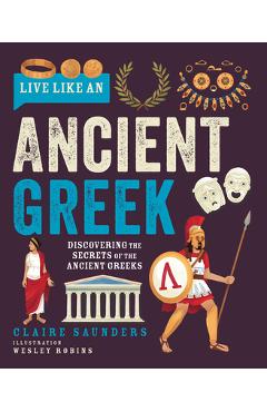 Coperta cărții 'Live Like an Ancient Greek: Discovering the Secrets of the Ancient Greeks - Claire Saunders'
