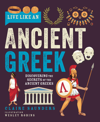 Coperta cărții 'Live Like an Ancient Greek: Discovering the Secrets of the Ancient Greeks - Claire Saunders'